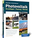 Photovoltaik: Praxisbuch mit Grundlagen für Planung und Installation: Technik, Fördermöglichkeiten, Kosten und Umsetzung – Ausgabe 2023